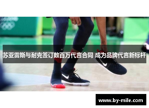 苏亚雷斯与耐克签订数百万代言合同 成为品牌代言新标杆 苏亚雷斯与耐克签订数百万代言合同 成为品牌代言新标杆
