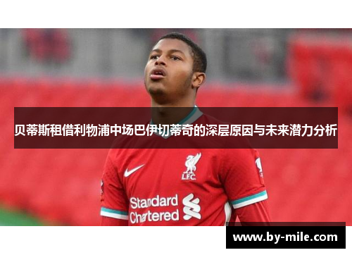 贝蒂斯租借利物浦中场巴伊切蒂奇的深层原因与未来潜力分析 贝蒂斯租借利物浦中场巴伊切蒂奇的深层原因与未来潜力分析