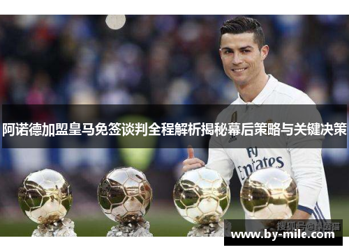 阿诺德加盟皇马免签谈判全程解析揭秘幕后策略与关键决策 阿诺德加盟皇马免签谈判全程解析揭秘幕后策略与关键决策