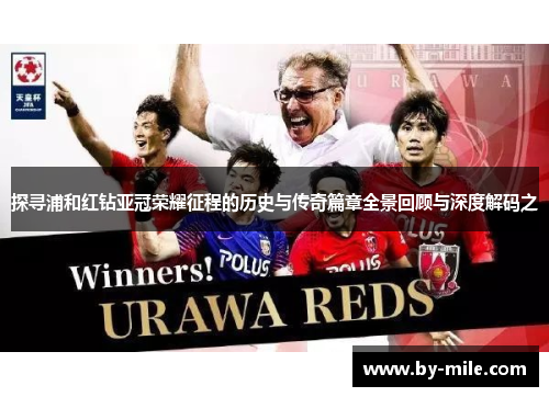 探寻浦和红钻亚冠荣耀征程的历史与传奇篇章全景回顾与深度解码之 探寻浦和红钻亚冠荣耀征程的历史与传奇篇章全景回顾与深度解码之