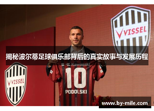 揭秘波尔蒂足球俱乐部背后的真实故事与发展历程 揭秘波尔蒂足球俱乐部背后的真实故事与发展历程