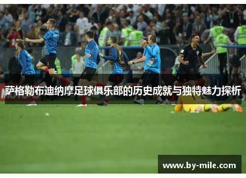 萨格勒布迪纳摩足球俱乐部的历史成就与独特魅力探析